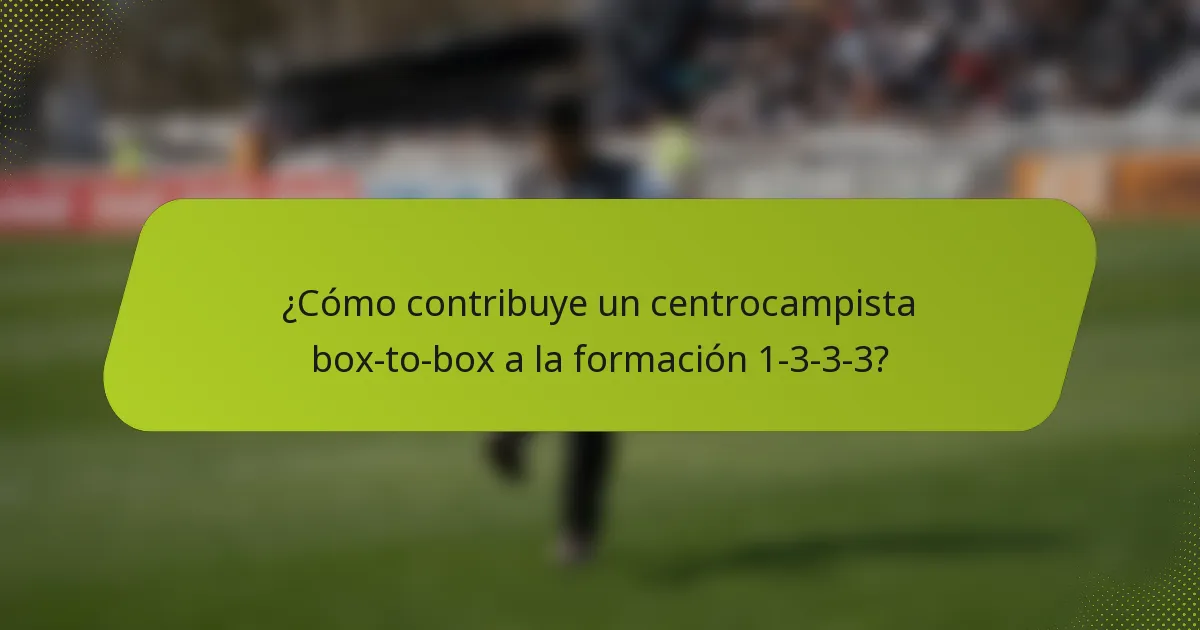 ¿Cómo contribuye un centrocampista box-to-box a la formación 1-3-3-3?