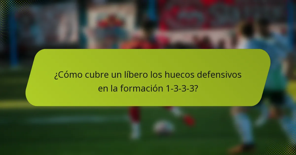 ¿Cómo cubre un líbero los huecos defensivos en la formación 1-3-3-3?