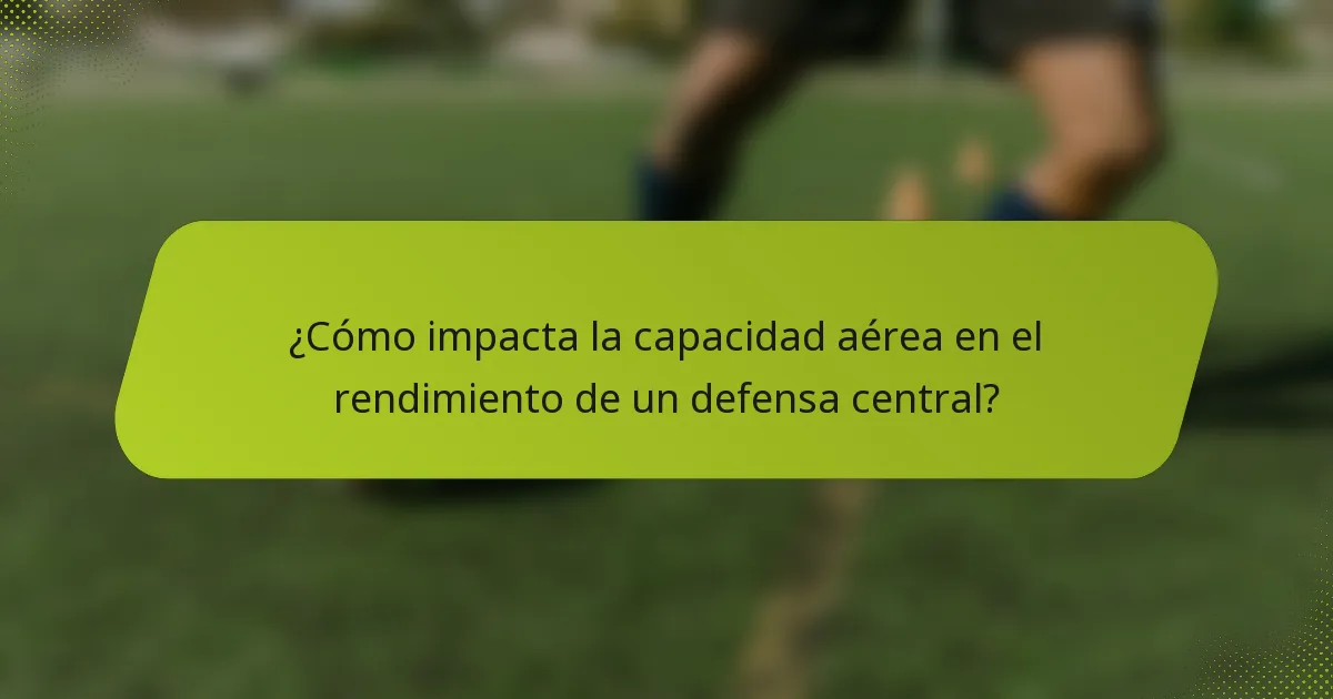 ¿Cómo impacta la capacidad aérea en el rendimiento de un defensa central?