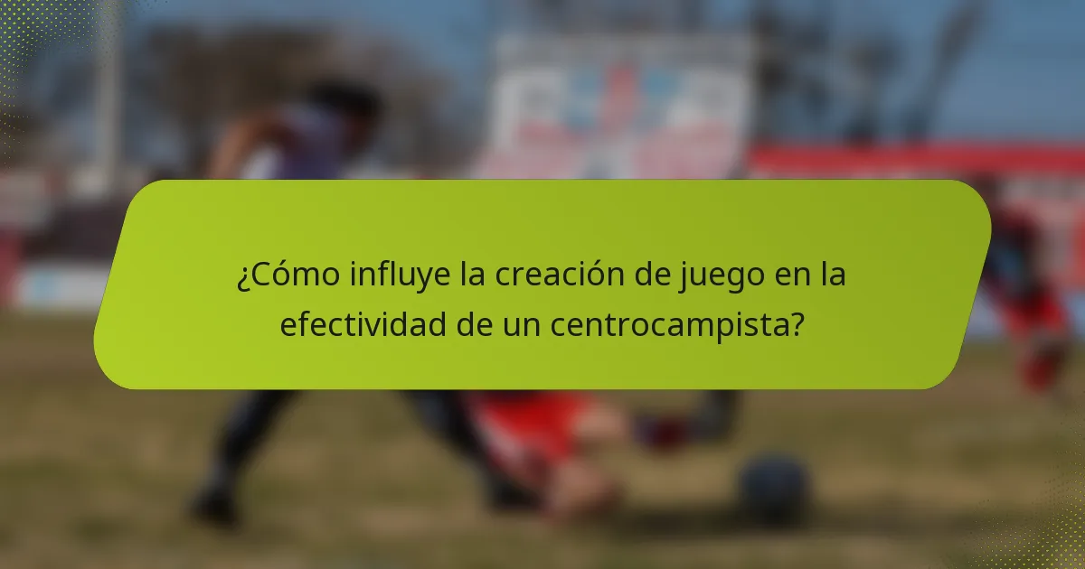 ¿Cómo influye la creación de juego en la efectividad de un centrocampista?
