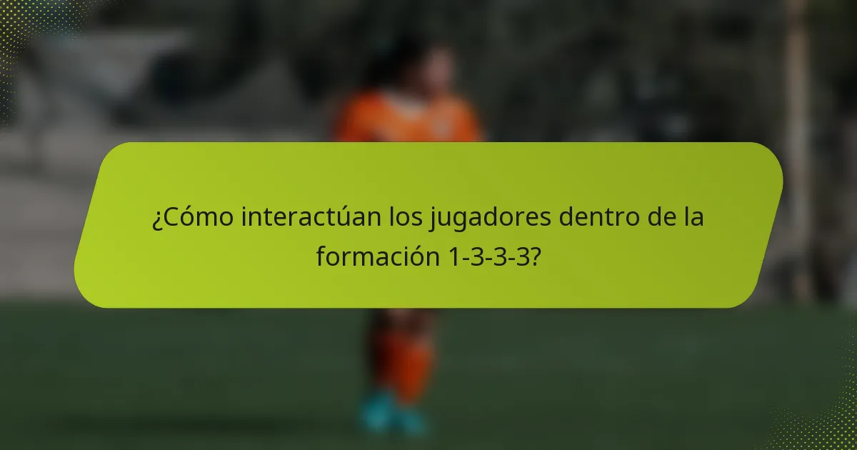 ¿Cómo interactúan los jugadores dentro de la formación 1-3-3-3?