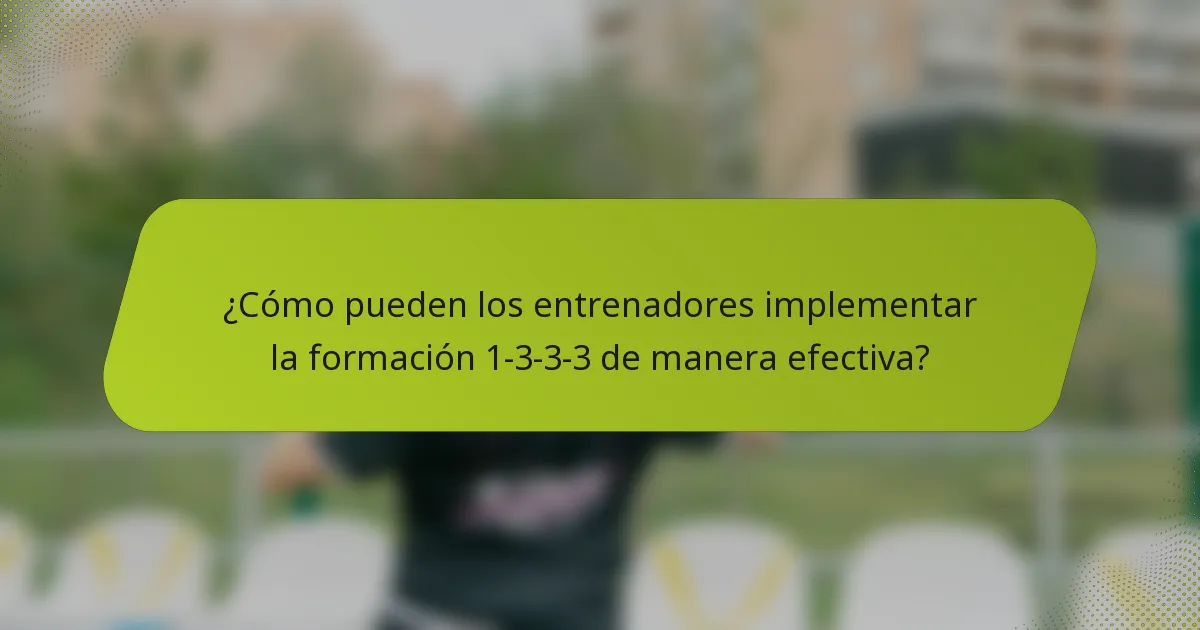 ¿Cómo pueden los entrenadores implementar la formación 1-3-3-3 de manera efectiva?