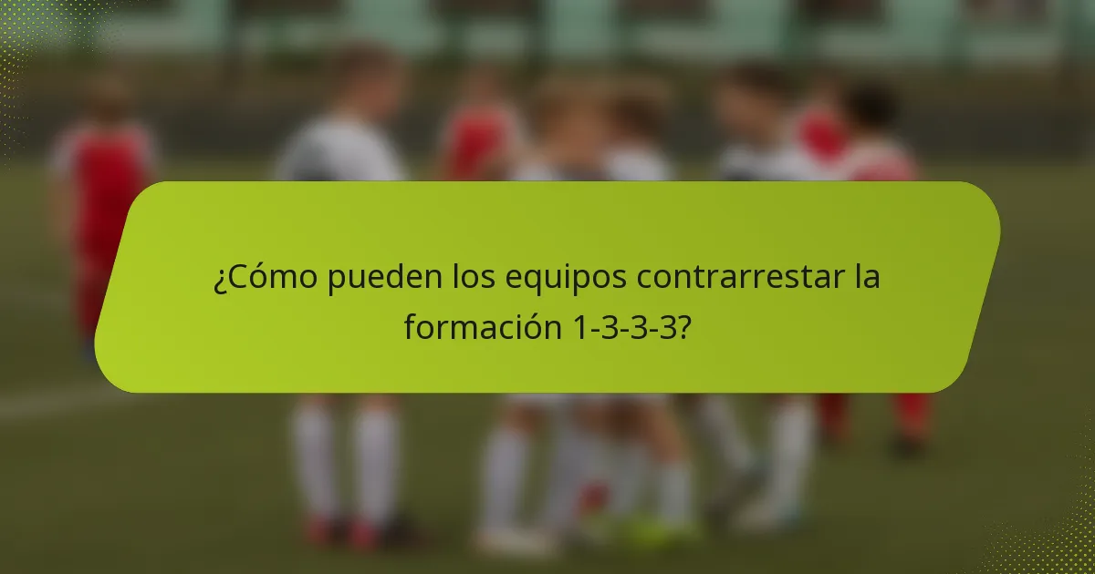 ¿Cómo pueden los equipos contrarrestar la formación 1-3-3-3?