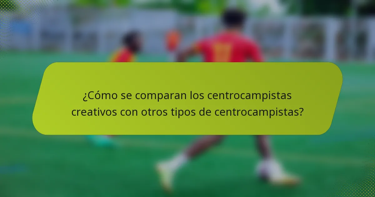 ¿Cómo se comparan los centrocampistas creativos con otros tipos de centrocampistas?