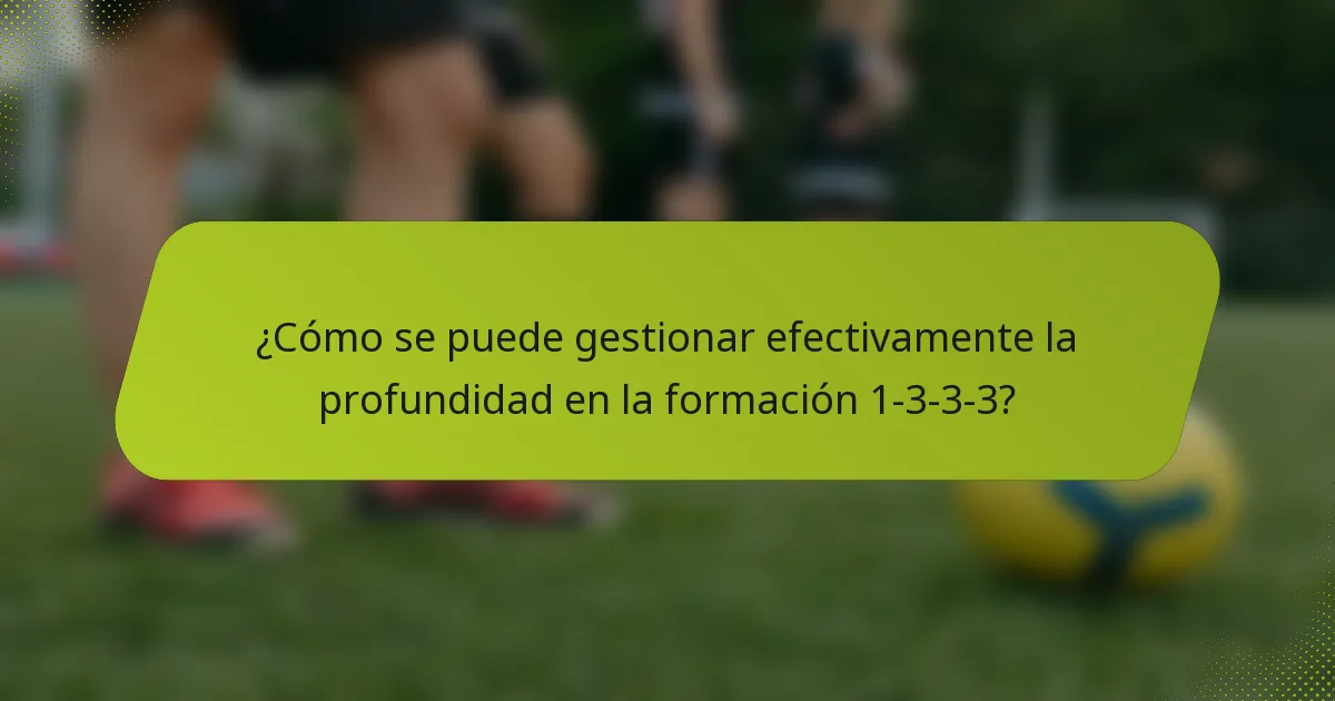 ¿Cómo se puede gestionar efectivamente la profundidad en la formación 1-3-3-3?