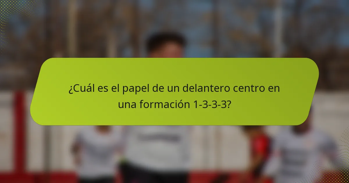 ¿Cuál es el papel de un delantero centro en una formación 1-3-3-3?