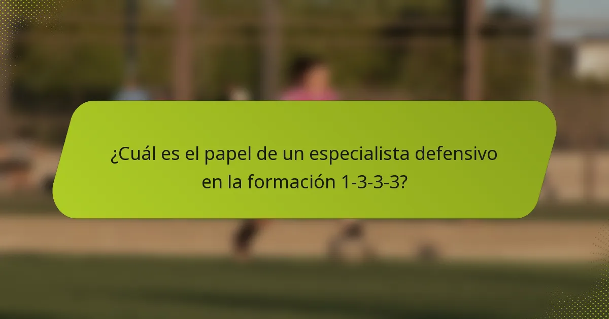 ¿Cuál es el papel de un especialista defensivo en la formación 1-3-3-3?