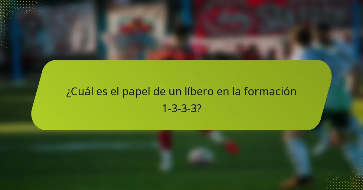 ¿Cuál es el papel de un líbero en la formación 1-3-3-3?