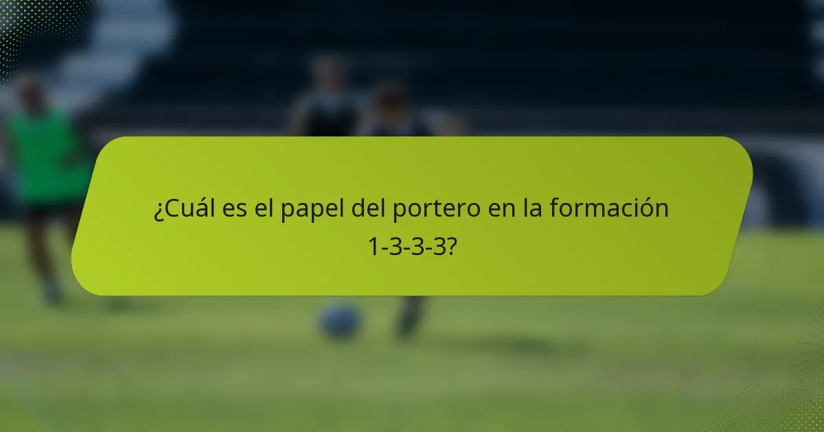 ¿Cuál es el papel del portero en la formación 1-3-3-3?
