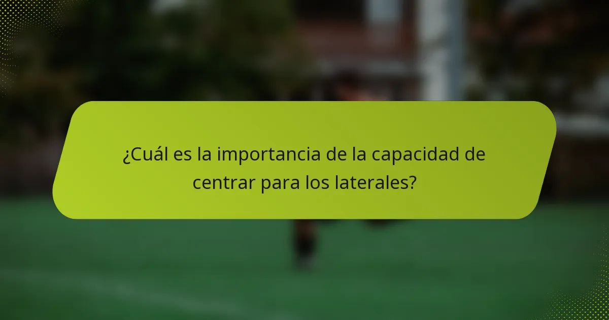 ¿Cuál es la importancia de la capacidad de centrar para los laterales?