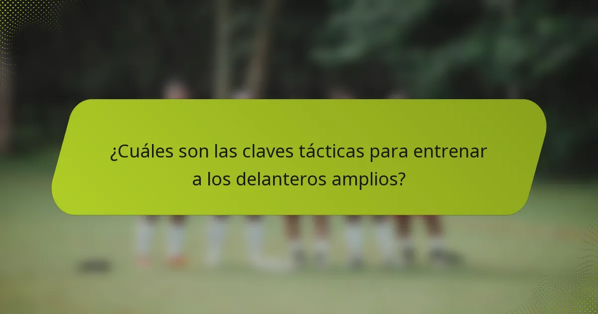 ¿Cuáles son las claves tácticas para entrenar a los delanteros amplios?
