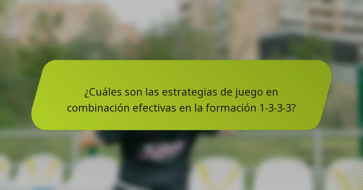 ¿Cuáles son las estrategias de juego en combinación efectivas en la formación 1-3-3-3?