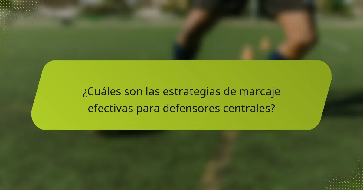 ¿Cuáles son las estrategias de marcaje efectivas para defensores centrales?