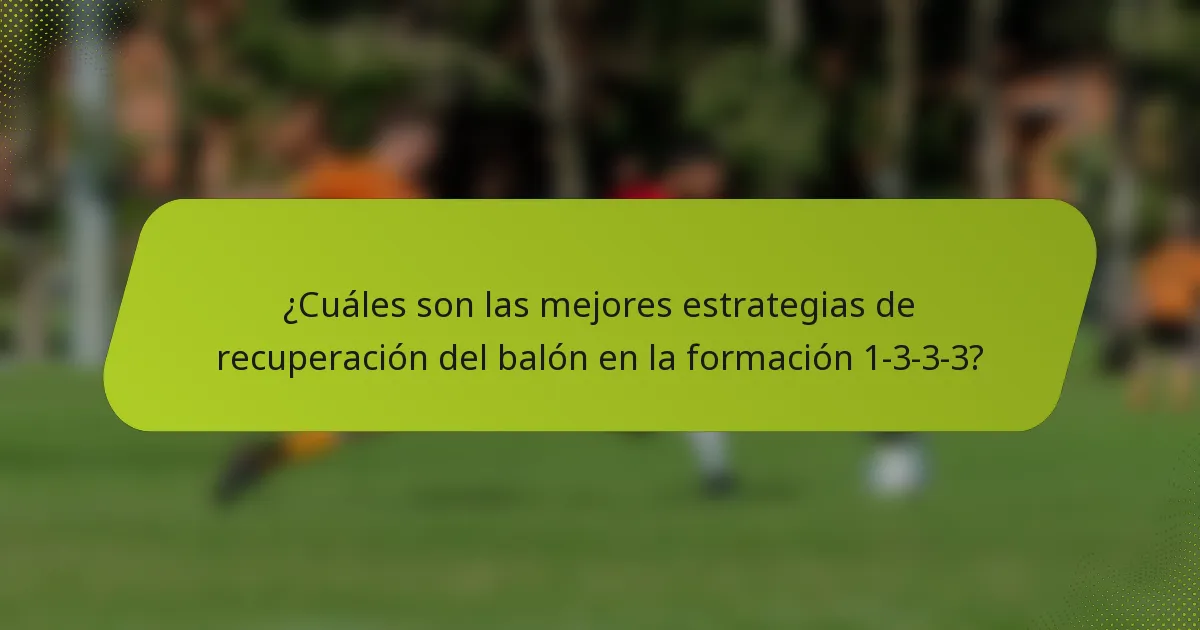 ¿Cuáles son las mejores estrategias de recuperación del balón en la formación 1-3-3-3?