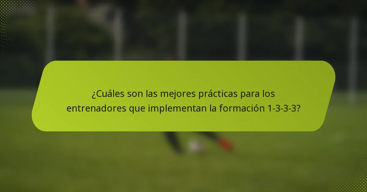 ¿Cuáles son las mejores prácticas para los entrenadores que implementan la formación 1-3-3-3?