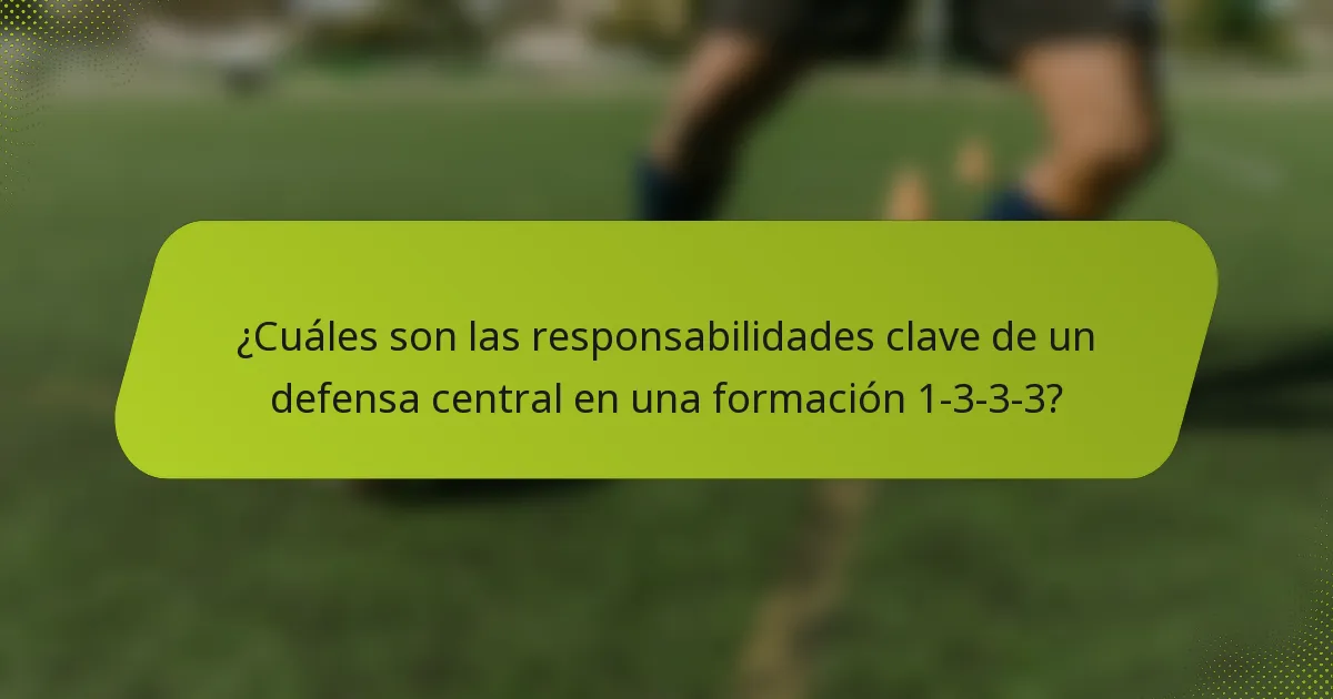 ¿Cuáles son las responsabilidades clave de un defensa central en una formación 1-3-3-3?