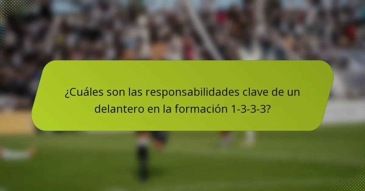 ¿Cuáles son las responsabilidades clave de un delantero en la formación 1-3-3-3?