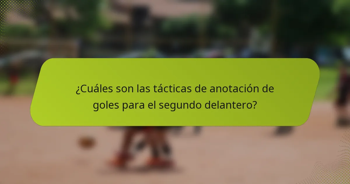 ¿Cuáles son las tácticas de anotación de goles para el segundo delantero?
