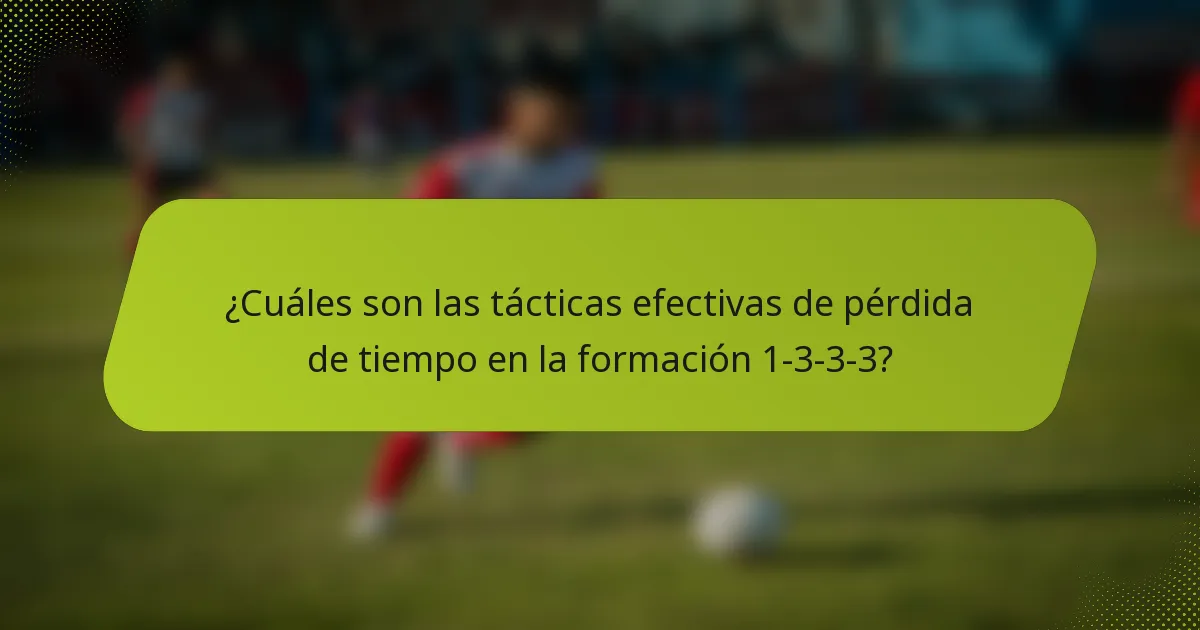 ¿Cuáles son las tácticas efectivas de pérdida de tiempo en la formación 1-3-3-3?