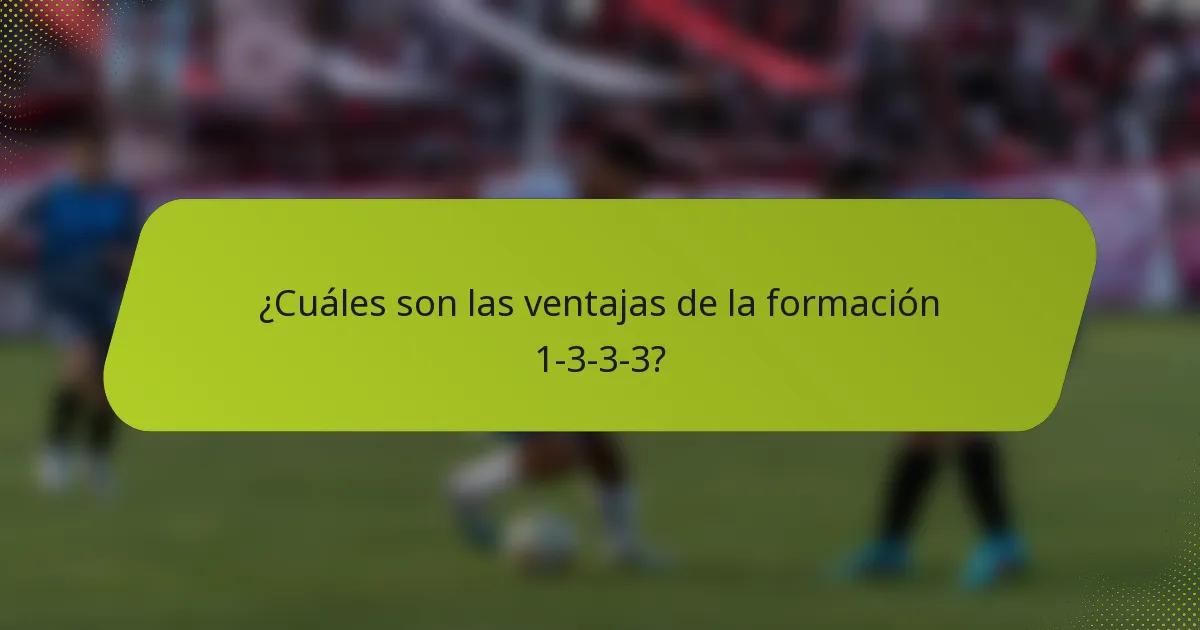 ¿Cuáles son las ventajas de la formación 1-3-3-3?