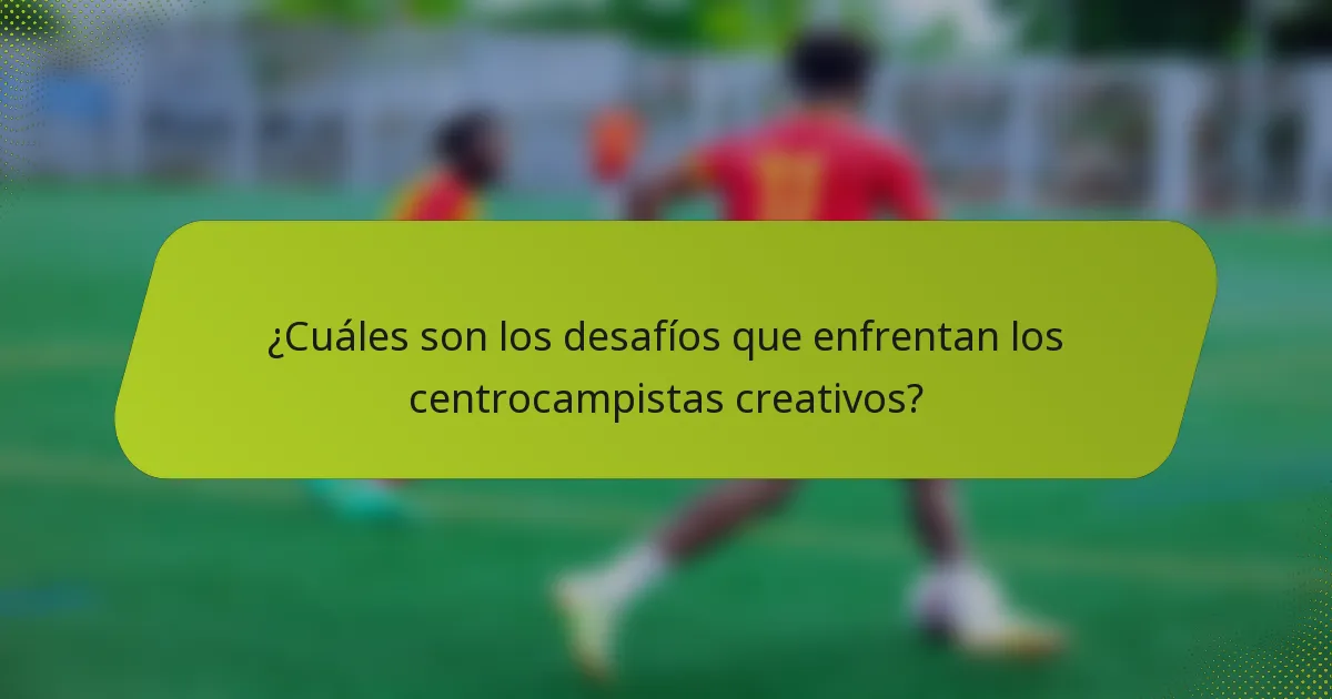 ¿Cuáles son los desafíos que enfrentan los centrocampistas creativos?
