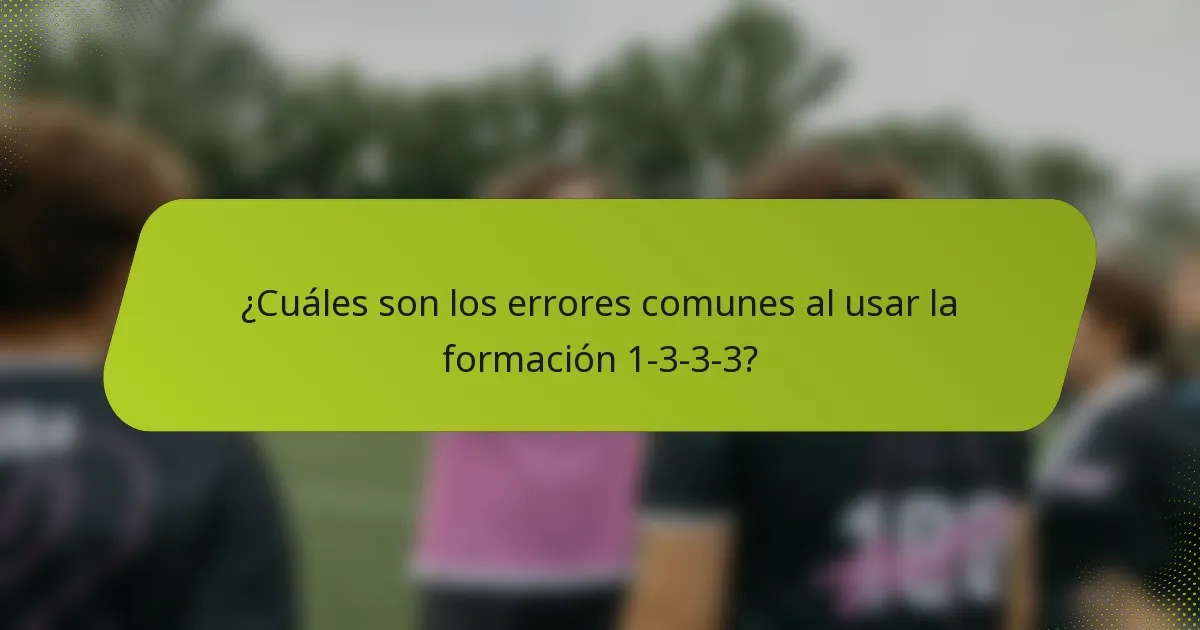 ¿Cuáles son los errores comunes al usar la formación 1-3-3-3?