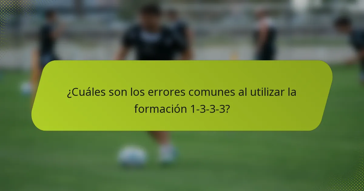 ¿Cuáles son los errores comunes al utilizar la formación 1-3-3-3?