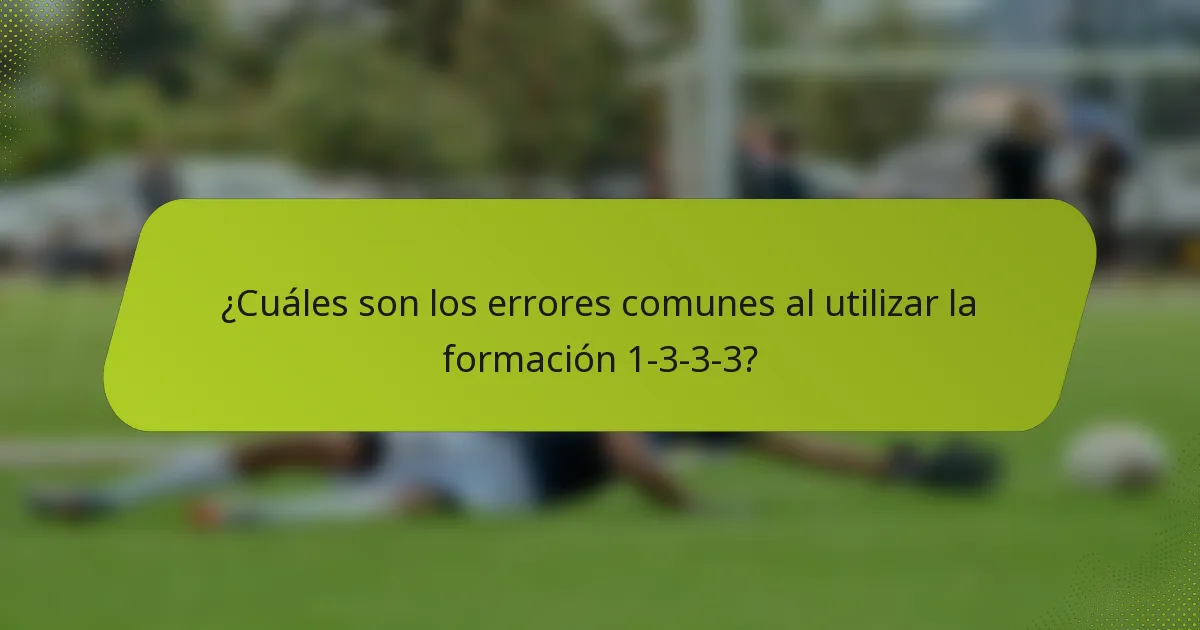 ¿Cuáles son los errores comunes al utilizar la formación 1-3-3-3?