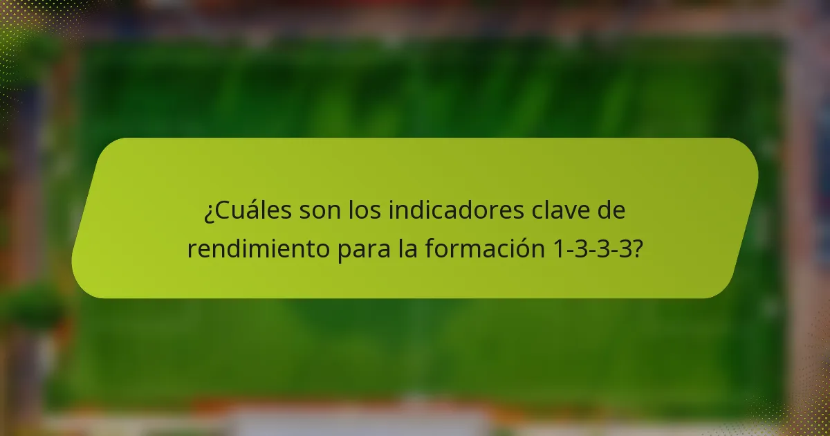¿Cuáles son los indicadores clave de rendimiento para la formación 1-3-3-3?