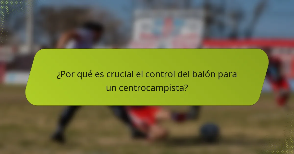 ¿Por qué es crucial el control del balón para un centrocampista?