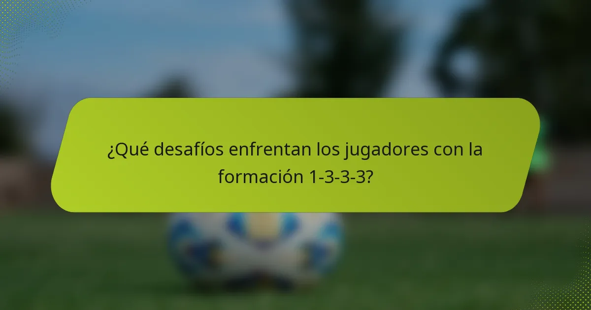 ¿Qué desafíos enfrentan los jugadores con la formación 1-3-3-3?