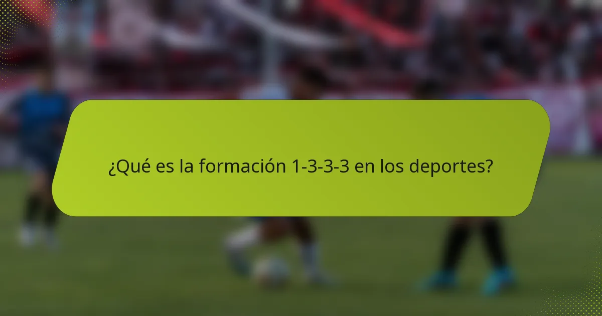 ¿Qué es la formación 1-3-3-3 en los deportes?