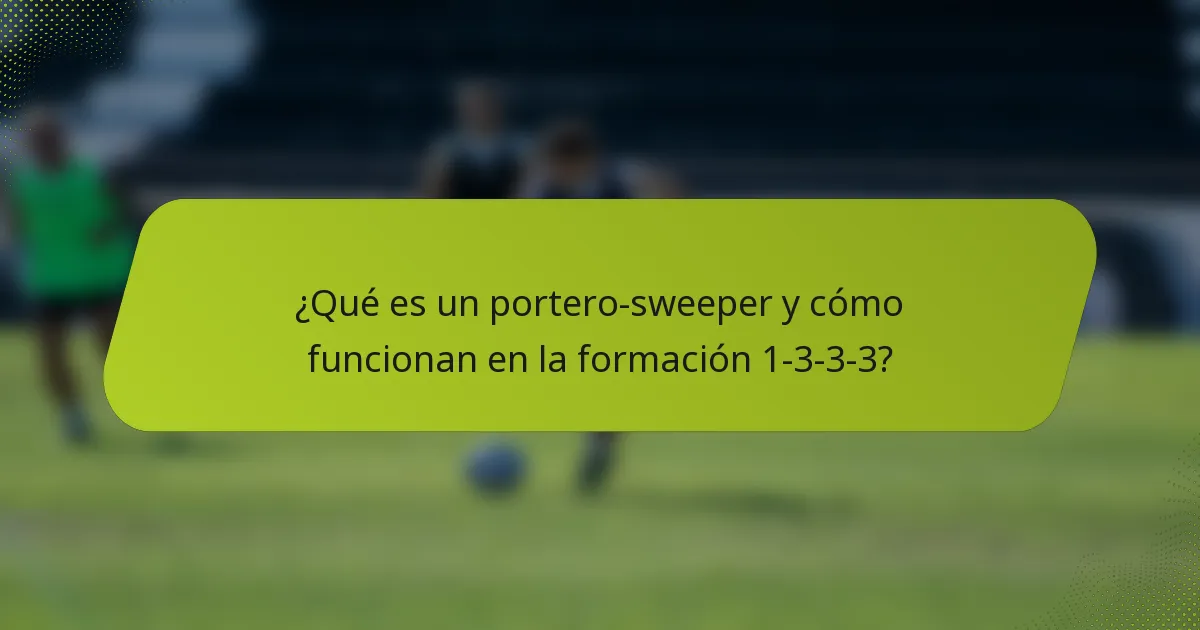 ¿Qué es un portero-sweeper y cómo funcionan en la formación 1-3-3-3?