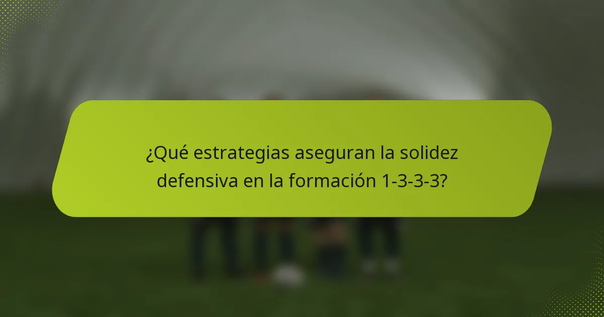 ¿Qué estrategias aseguran la solidez defensiva en la formación 1-3-3-3?
