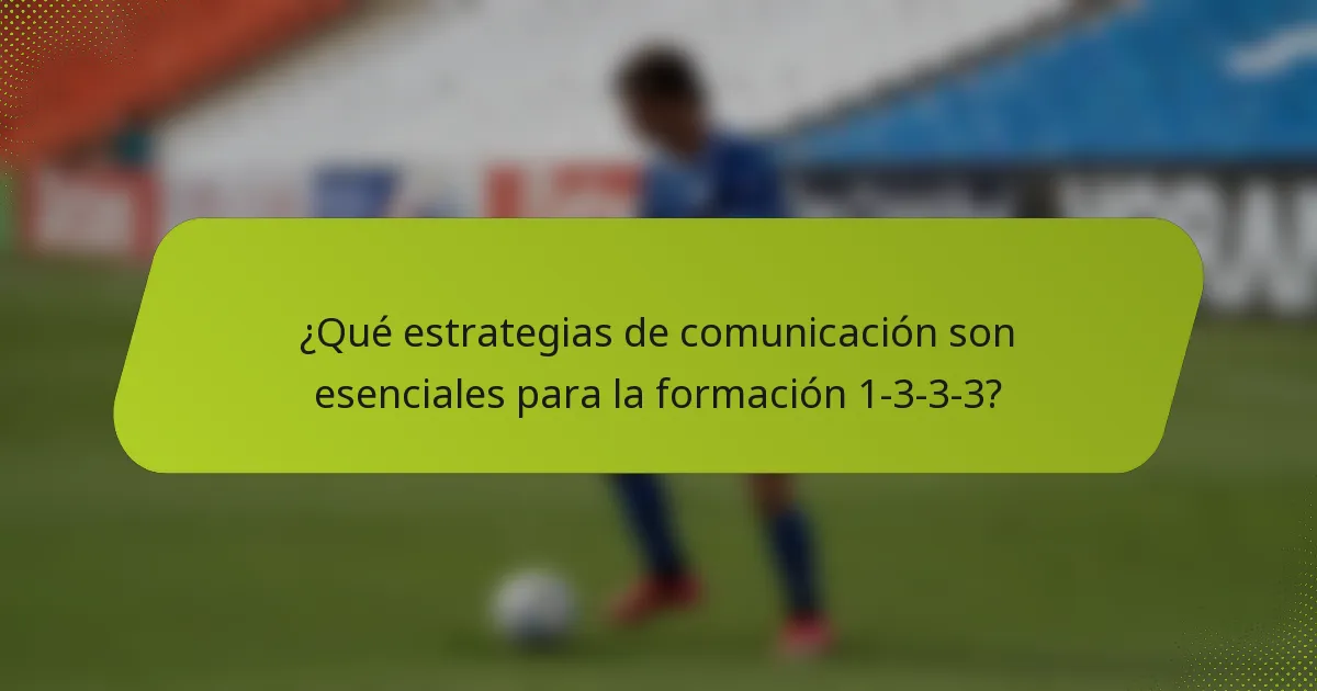 ¿Qué estrategias de comunicación son esenciales para la formación 1-3-3-3?