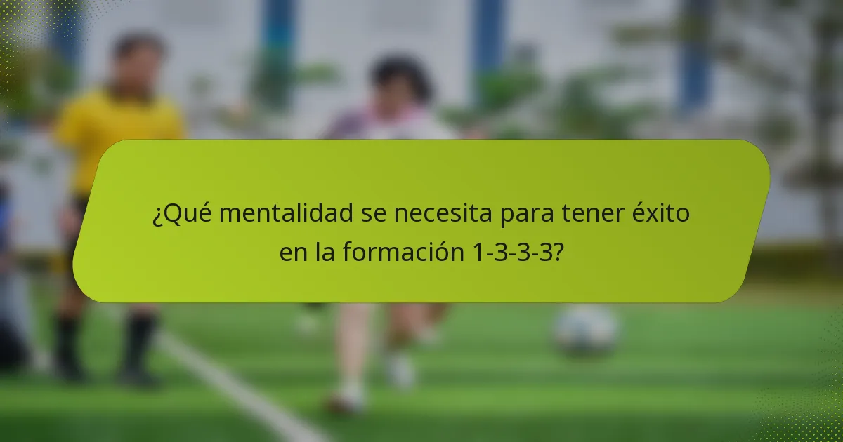 ¿Qué mentalidad se necesita para tener éxito en la formación 1-3-3-3?