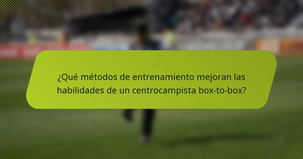 ¿Qué métodos de entrenamiento mejoran las habilidades de un centrocampista box-to-box?