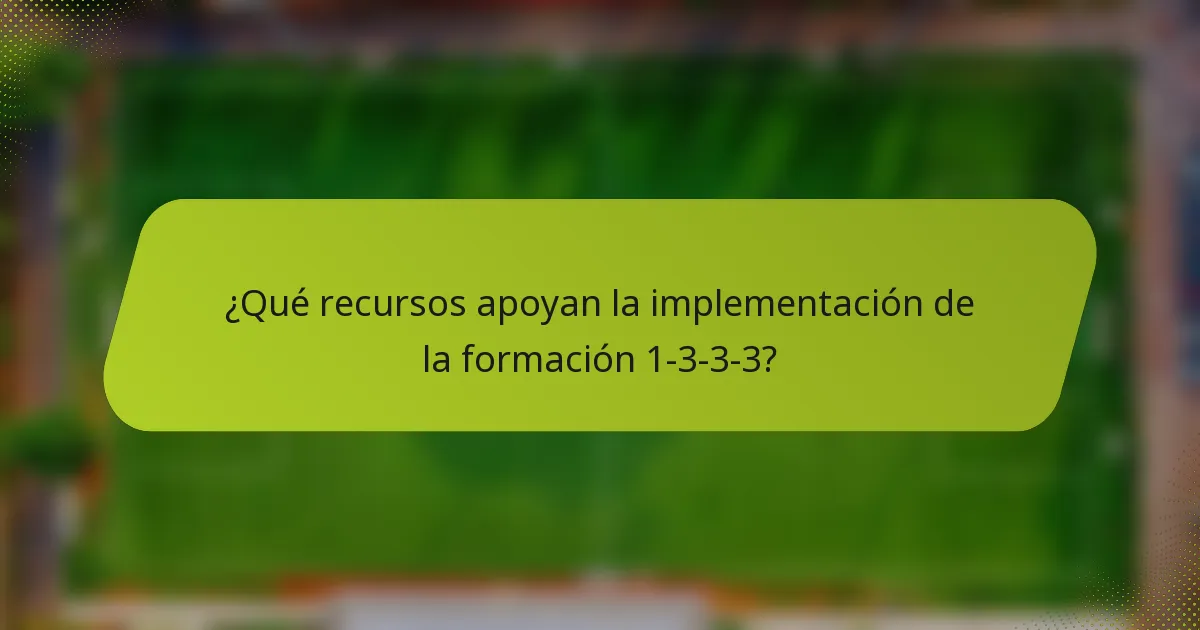 ¿Qué recursos apoyan la implementación de la formación 1-3-3-3?